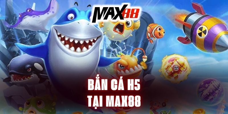 ban-ca-h5-tai-max88