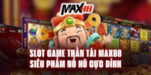 Slot Game Thần Tài Max88 - Siêu Phẩm Nổ Hũ Cực Đỉnh