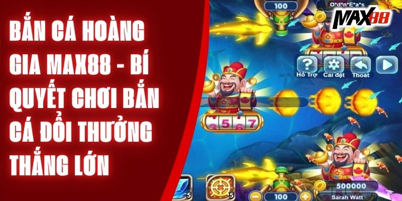 bắn cá Hoàng Gia tại Max88