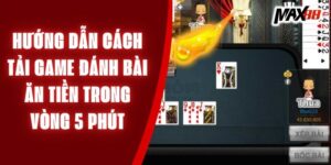 Hướng Dẫn Cách Tải Game Đánh Bài Ăn Tiền Trong Vòng 5 Phút