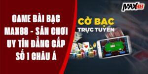 Game Bài Bạc MAX88 - Sân Chơi Uy Tín Đẳng Cấp Số 1 Châu Á