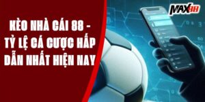 Kèo Nhà Cái 88 - Tỷ Lệ Cá Cược Hấp Dẫn Nhất Hiện Nay