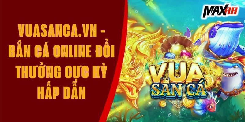 Vuasanca.vn - Bắn Cá Online Đổi Thưởng Cực Kỳ Hấp Dẫn