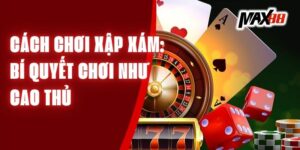 Cách Chơi Xập Xám: Bí Quyết Chơi Như Cao Thủ